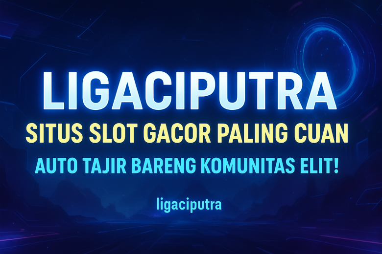 ligaciputra situs slot gacor paling cuan auto tajir bareng komunitas elit